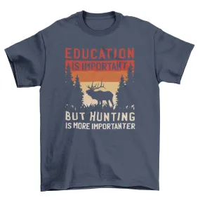 Hunting Is Importanter T-shirt